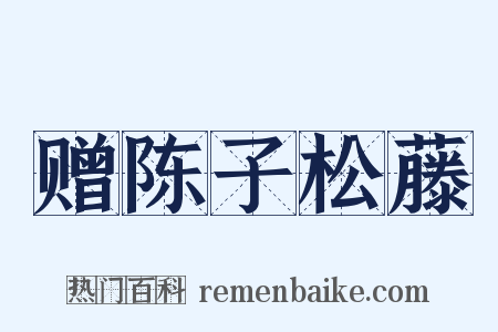 赠陈子松藤是什么意思的图片